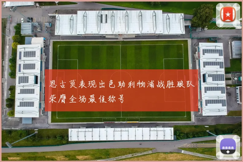 恩古莫表现出色助利物浦战胜狼队荣膺全场最佳称号